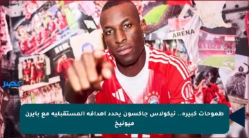 طموحات كبيرة.. نيكولاس جاكسون يحدد أهدافه المستقبلية مع بايرن ميونيخ